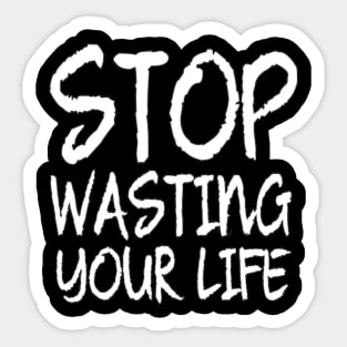 Stop Wasting Your Life Inspired Quote Man's & Women's Sticker